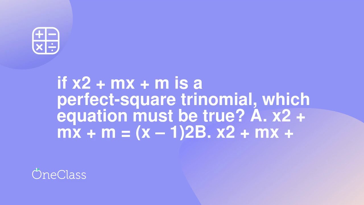 If X2 Mx M Is A Perfect Square Trinomial Which Equation Must Be True A X2 Mx M X 1 2b Youtube