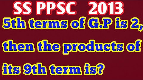 5th terms of G.P is 2, then the products of its 9th term is?||What is the product of terms in GP?