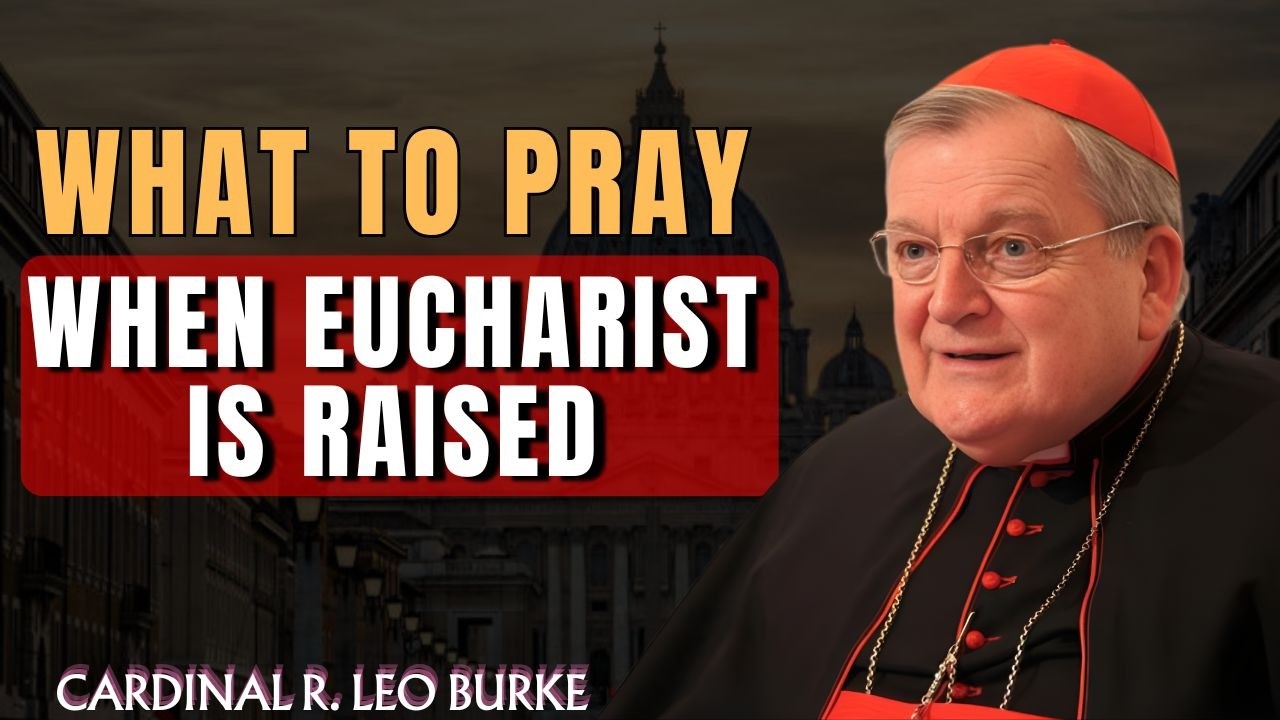 Do THIS When the Eucharist Is Lifted  Cardinal  Leo Burke’s  Hidden Teaching That Changes Everything