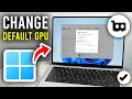How To Change Default GPU For Games or Apps In Windows 11 - Step By Step