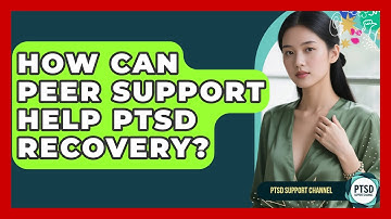 How Can Peer Support Help PTSD Recovery? - PTSD Support Channel