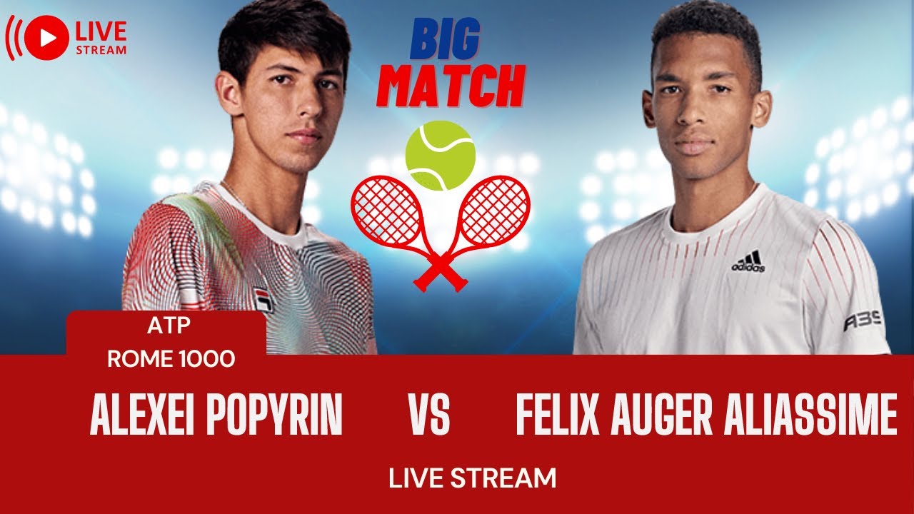 ATP Live Alexei Popyrin vs Felix Auger Aliassime ATP ROME 2023 Live Match ITALY OPEN Preview