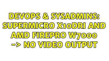 DevOps & SysAdmins: SuperMicro X10DRi and AMD FirePro W7000 -＞ No video output