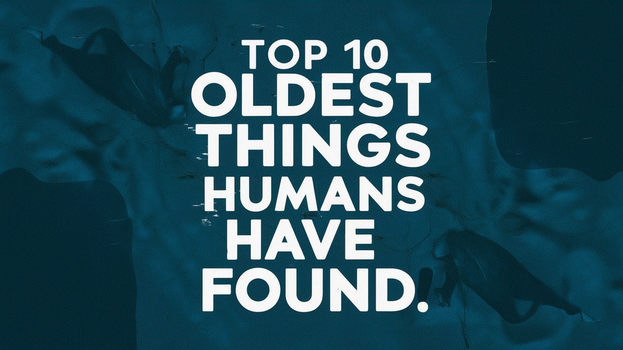 Top 10 Oldest Things Humans Have Ever Found