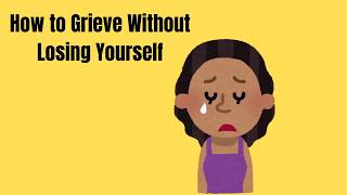 How to Grieve Without Losing Yourself