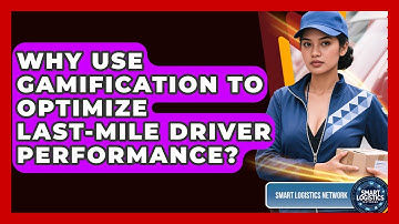 Why Use Gamification To Optimize Last-mile Driver Performance? - Smart Logistics Network