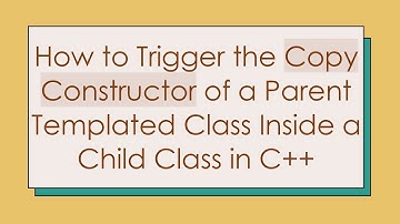 How to Trigger the Copy Constructor of a Parent Templated Class Inside a Child Class in C+ +