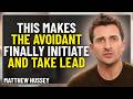 This Makes the Avoidant Finally Initiate and Take Lead | Matthew Hussey