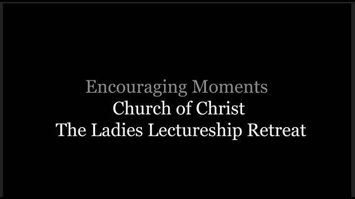 CoC Ladies Lectureship Retreat Presents: Encouragi...