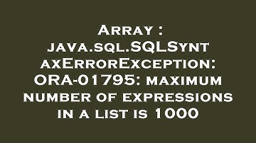 Array : java.sql.SQLSyntaxErrorException: ORA-01795: maximum number of expressions in a list is 1000