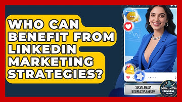 Who Can Benefit From LinkedIn Marketing Strategies? | Social Media Business Playbook News