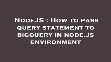 NodeJS : How to pass query statement to bigquery in node.js environment