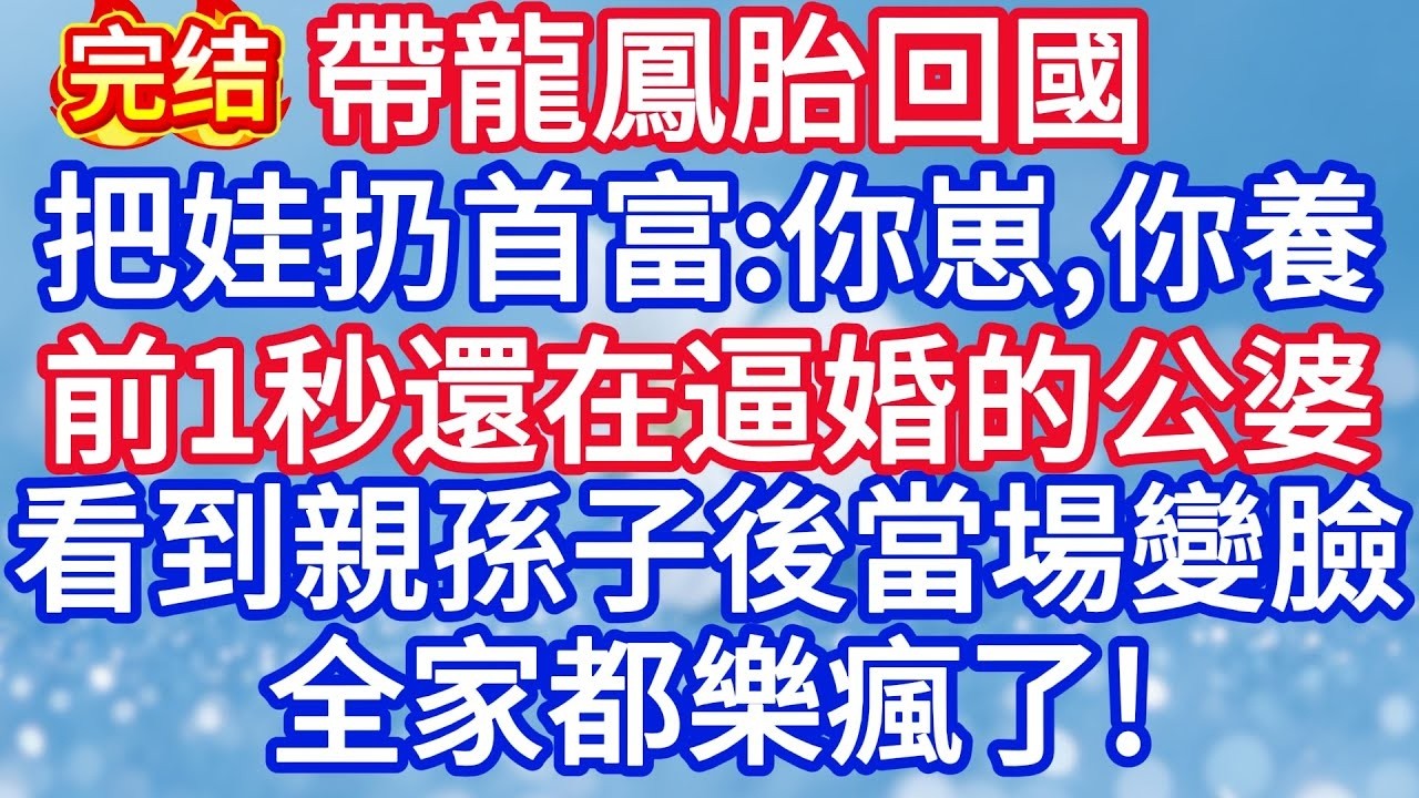 帶龍鳳胎回國，把娃扔給首富：你的崽，養一個月，前一秒還在逼婚的豪門公婆，看到親孫子後當場變臉，全家都樂瘋了#完结文#情感故事#一口气看完