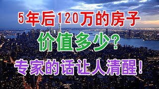 中国房地产楼市的现状和房价的发展趋势：5年后120万的房地产，价值多少，专家一席话，让不少人清醒！