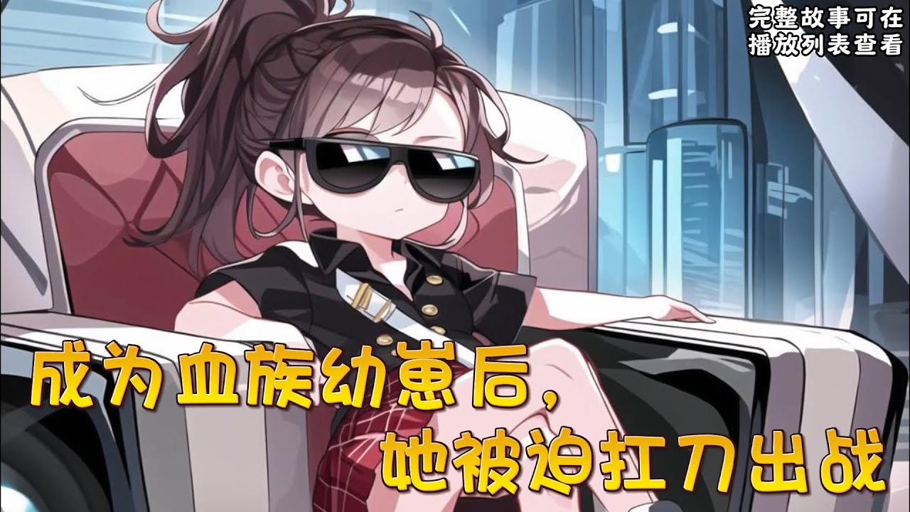 cc字幕、《成为血族幼崽后，她被迫扛刀出战》：克洛伊死在了末世丧尸潮中，再次醒来，她成了血族数量稀少的纯血幼崽，兼血族始祖亲生女儿。#小说推文 #漫画解说 #持续更新