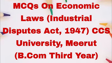 MCQs On Economic Laws (Industrial Disputes Act, 1947) CCS University, Meerut (B.Com Third Year)