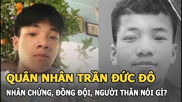 Vụ quân nhân Trần Đức Đô t.ử v.ong: Nhân chứng, đồng đội và người thân nói gì?