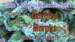 Wake n Bake with Snakes Ep 21 Elev8ted Morphs