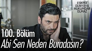 Abi sen neden buradasın?- Eşkıya Dünyaya Hükümdar Olmaz 100. Bölüm