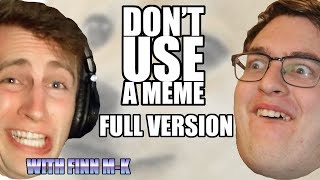 Don&#39;t Use a Meme - Full Version (With Finn M-K)