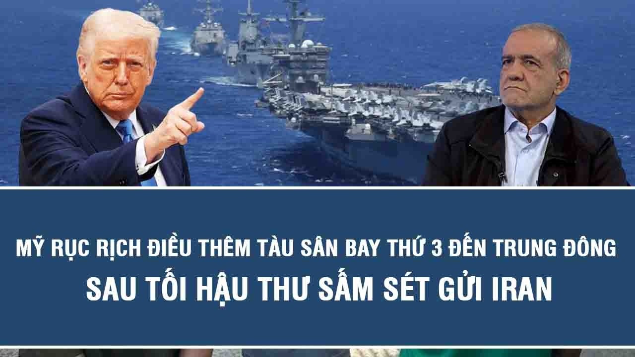 Mỹ rục rịch điều thêm tàu sân bay thứ 3 đến Trung Đông sau tối hậu thư sấm sét gửi Iran
