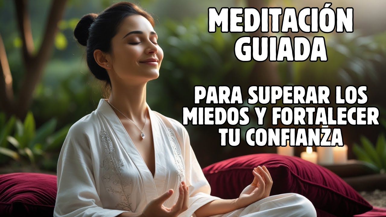 Meditación Guiada para Superar los Miedos y Fortalecer tu Confianza ...