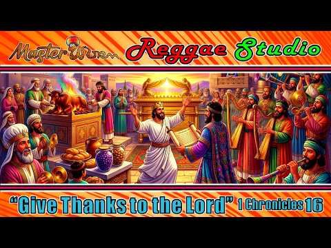 Give Thanks to the Lord (1 Chronicles 16) Reggae Worship Song