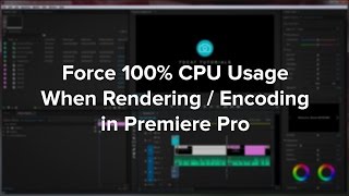 Premiere Pro - Force 100% CPU Usage When Rendering