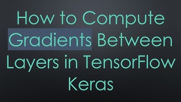 How to Compute Gradients Between Layers in TensorFlow Keras
