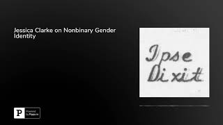 Jessica Clarke on Nonbinary Gender Identity