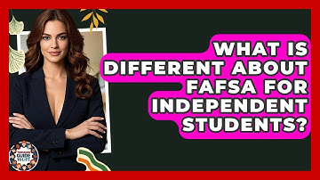 What Is Different About FAFSA For Independent Students? - Teenager Guide to Life