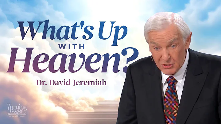 What's Up With Heaven? | Dr. David Jeremiah