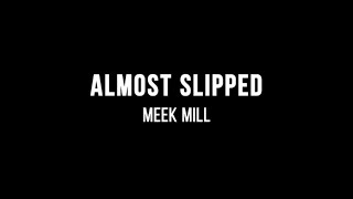 Meek Mill - Almost Slipped (Lyrics)
