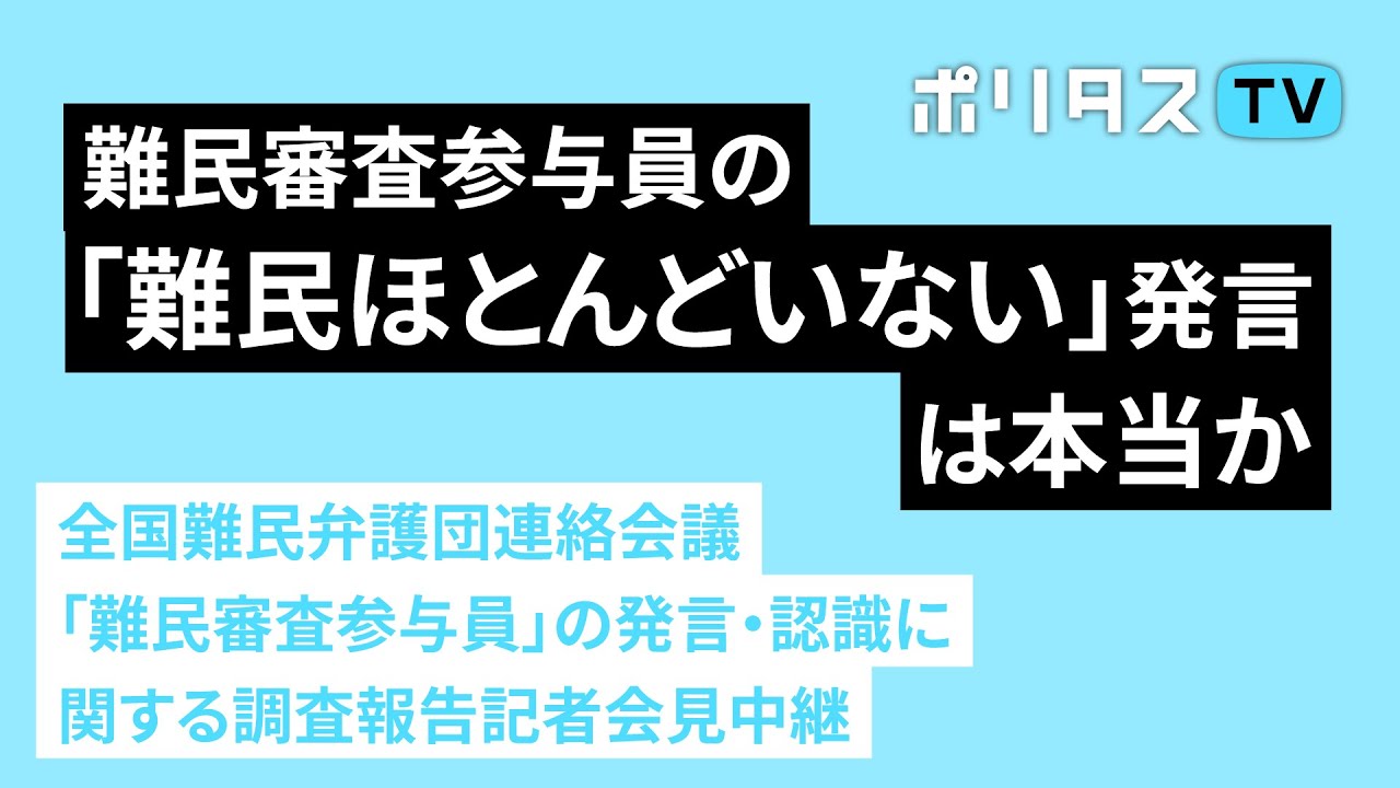『難民審査参与員の「難民ほとんどいない」発言は本当か』参議院で審議入りした入管法改定案の前提とされる「難民審査参与員」の発言・認識に関する、初の調査報告記者会見中継(5/12)#ポリタスtv