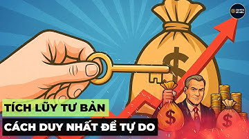 TÍCH LŨY TƯ BẢN: CHIẾC CHÌA KHÓA DUY NHẤT TIẾN ĐẾN TỰ DO THỰC SỰ