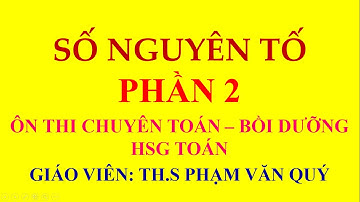 Số nguyên tố ôn thi chuyên toán - Bồi dường HSG toán - Phần 2