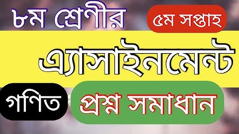 ৮ম (অষ্টম) শ্রেণীর গণিত এসাইনমেন্ট, ৫ম সপ্তাহ,। Assignment of class 8, Mathmatics, 5th week.