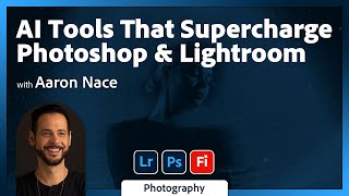 AI Tools That Supercharge Photoshop &amp; Lightroom with Aaron Nace