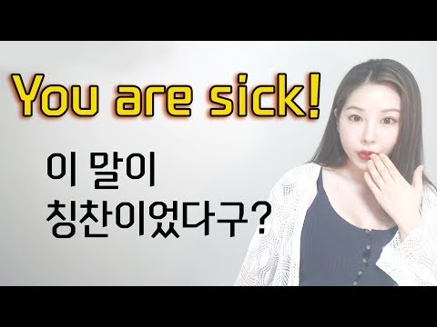 You are sick 의 세가지 뜻! 아프다, 역겹다 그리고???? I 니나