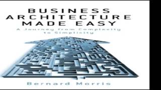 Business Architecture Made Easy   A Journey from Complexity to Simplicity