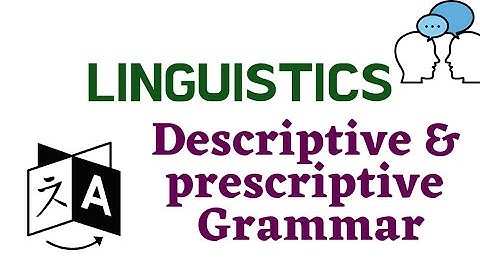 LINGUISTICS : DESCRIPTIVE AND PRESCRIPTIVE GRAMMAR