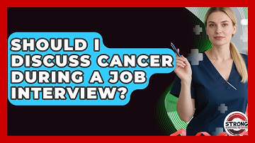 Should I Discuss Cancer During A Job Interview? - Strong Survivors Network