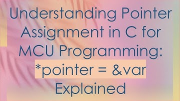 Understanding Pointer Assignment in C for MCU Programming: *pointer = &var Explained