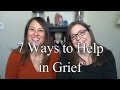 7 Ways to Help Someone Who is Grieving (Grief Part 3)