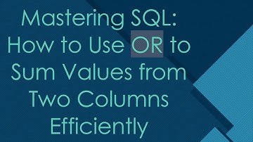 Mastering SQL: How to Use OR to Sum Values from Two Columns Efficiently