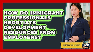 How Do Immigrant Professionals Negotiate Development Resources From Employers?
