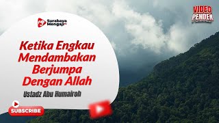 Ketika Engkau Mendambakan Berjumpa Dengan Allah - Ustadz Abu Humairoh