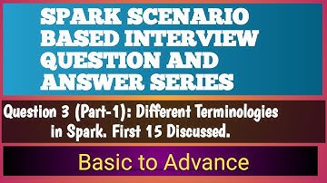 question 3 (part - 1) : spark scenario based interview question and answer | spark terminologies