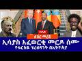 ሰበር መረጃ ኢሳያስ አፈወርቂ መርዶ ሰሙ የቱርክዬ ፕረዘዳንት በኢትዮጵያ Live