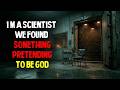 I’m a Scientist  We Found Something Pretending to Be God || Creepypasta.